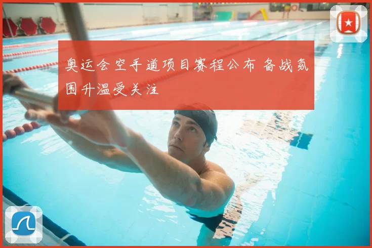 奥运会空手道项目赛程公布 备战氛围升温受关注