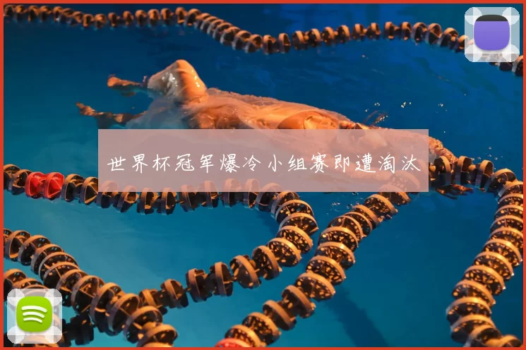 世界杯冠军爆冷小组赛即遭淘汰