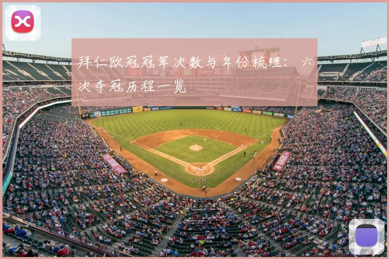 拜仁欧冠冠军次数与年份梳理:六次夺冠历程一览