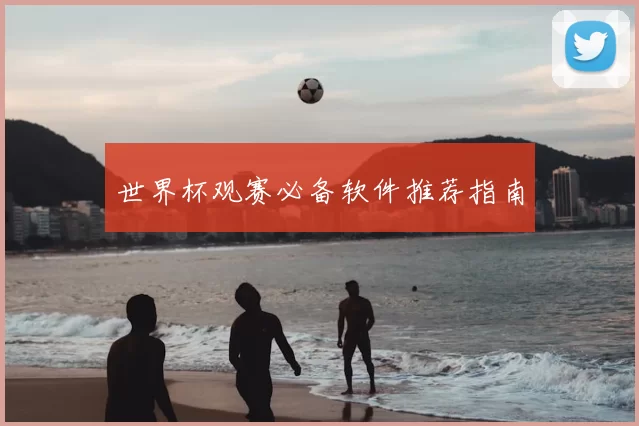 世界杯观赛必备软件推荐指南