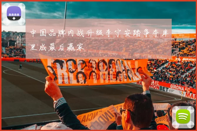 中国品牌内战升级李宁安踏争夺库里成最后赢家