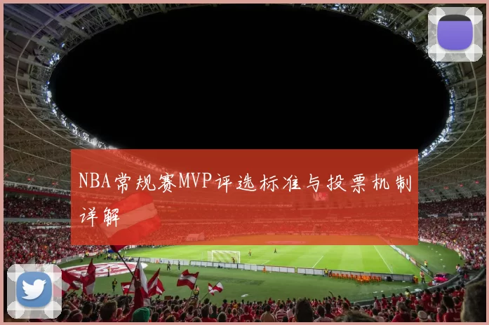 NBA常规赛MVP评选标准与投票机制详解