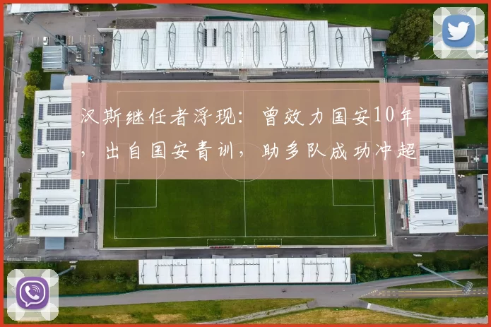 汉斯继任者浮现:曾效力国安10年,出自国安青训,助多队成功冲超