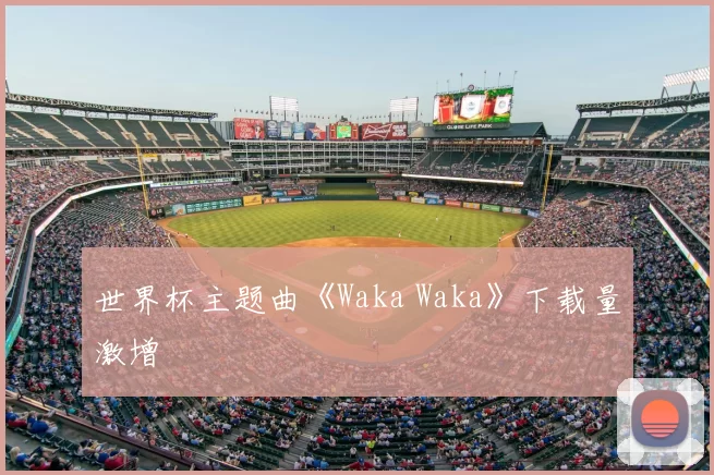 世界杯主题曲《Waka Waka》下载量激增