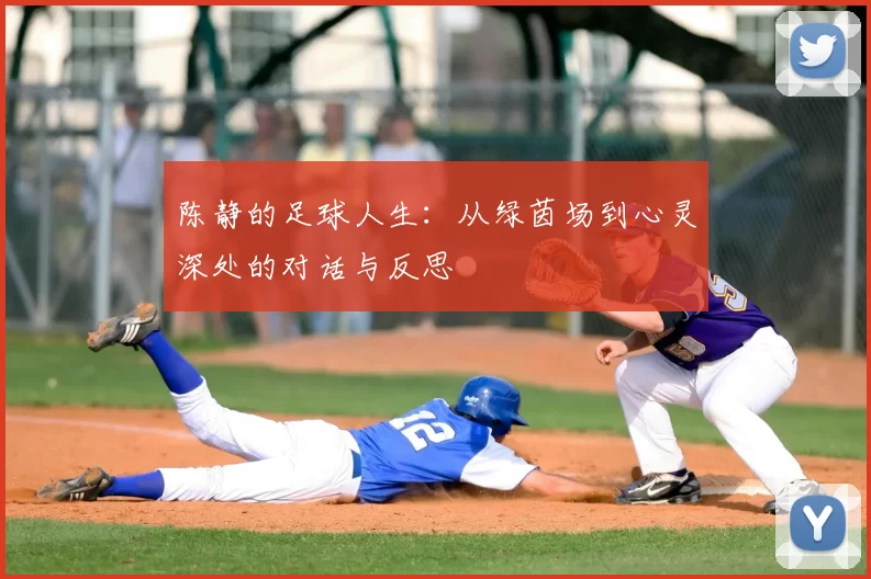 陈静的足球人生：从绿茵场到心灵深处的对话与反思