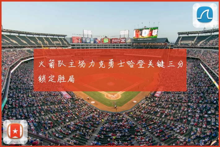 火箭队主场力克勇士哈登关键三分锁定胜局