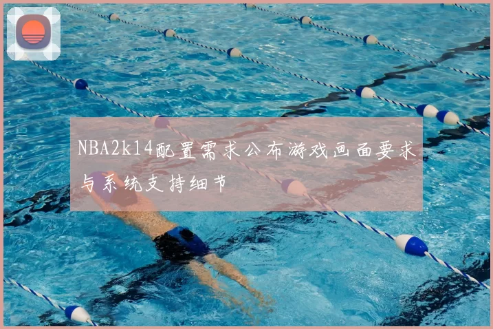 NBA2k14配置需求公布游戏画面要求与系统支持细节