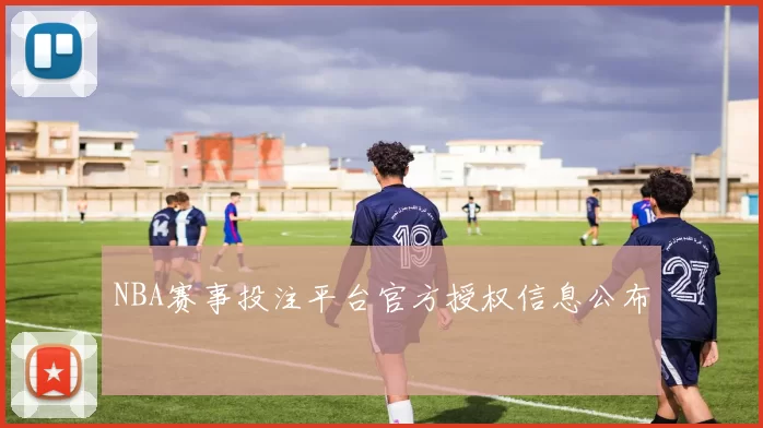 NBA赛事投注平台官方授权信息公布