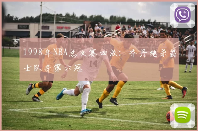1998年NBA总决赛回放:乔丹绝杀爵士队夺第六冠