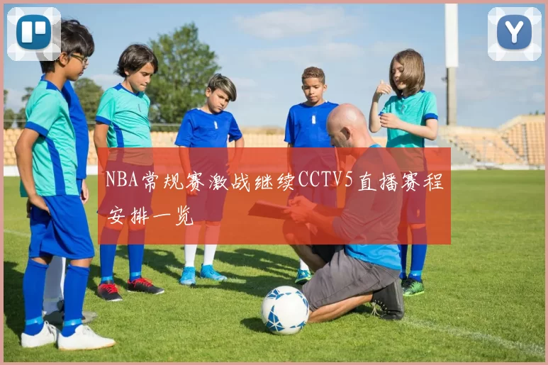 NBA常规赛激战继续CCTV5直播赛程安排一览