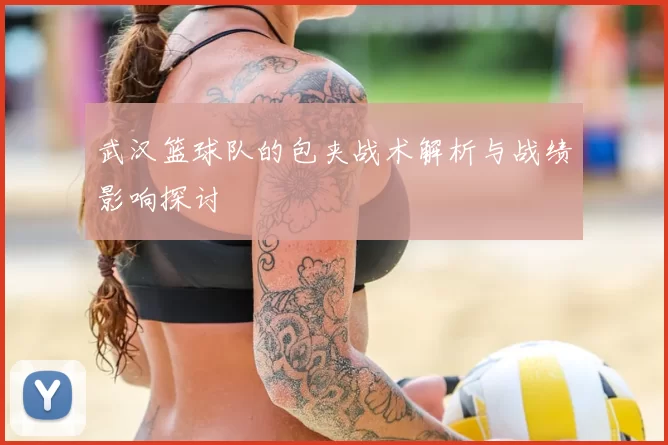 武汉篮球队的包夹战术解析与战绩影响探讨