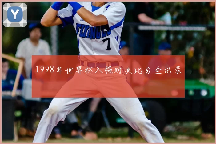 1998年世界杯八强对决比分全记录